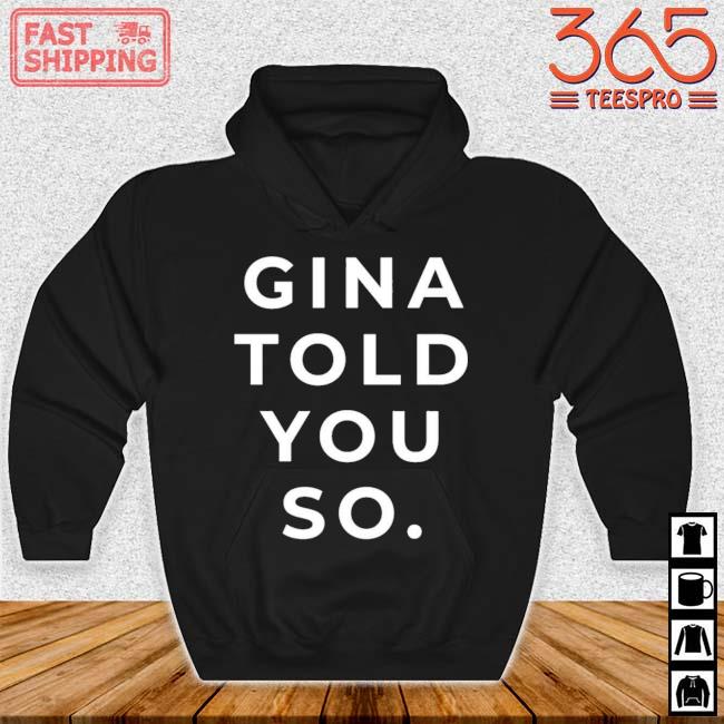 Gina Told You So Shirt Hoodie den