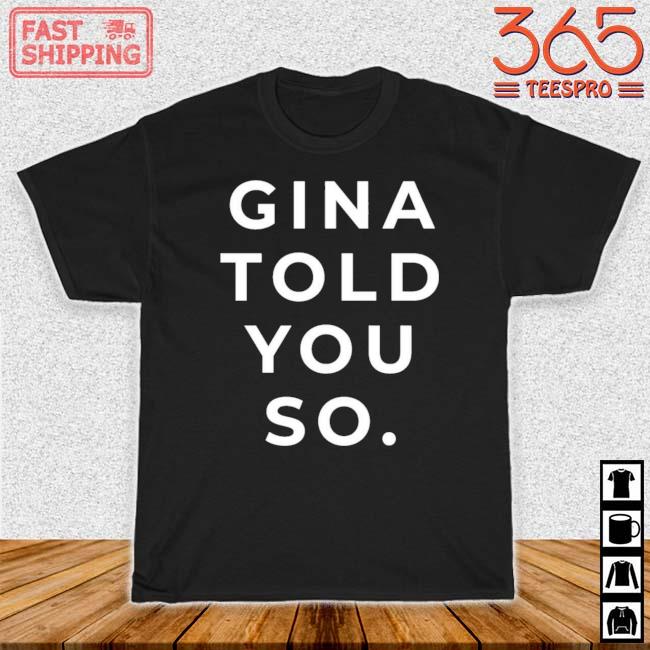 Gina Told You So Shirt