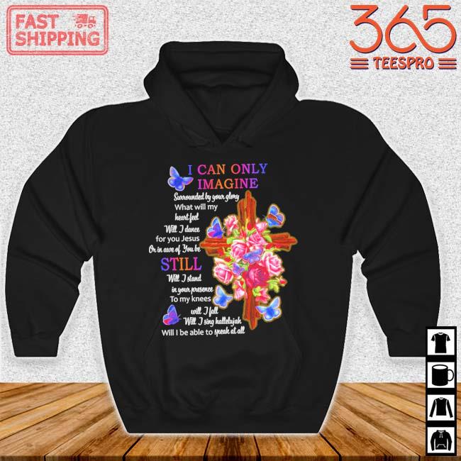 I can't only imagine surrounded by your glory s Hoodie den