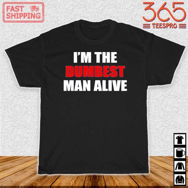 I'm The Dumbest Man Alive Shirt