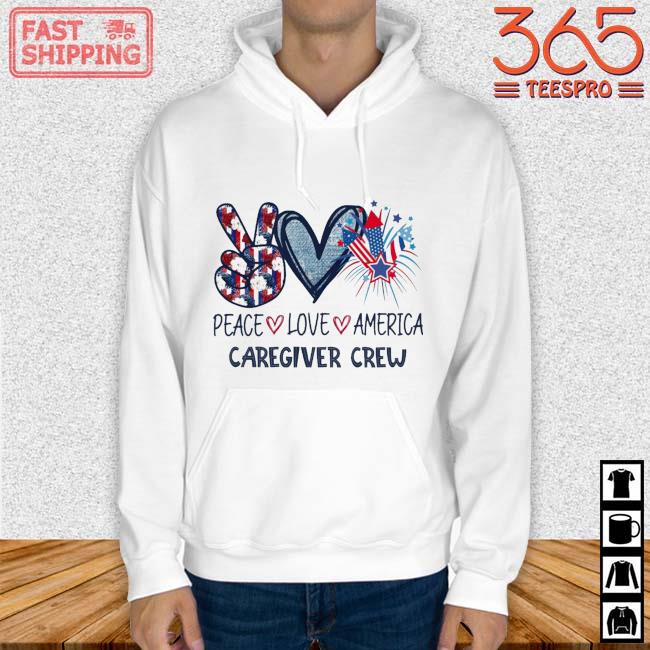 Peace Love America Caregiver Crew 4th Of July Shirt Hoodie trang