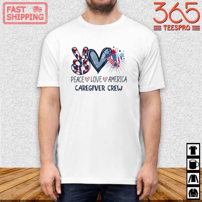 Peace Love America Caregiver Crew 4th Of July Shirt