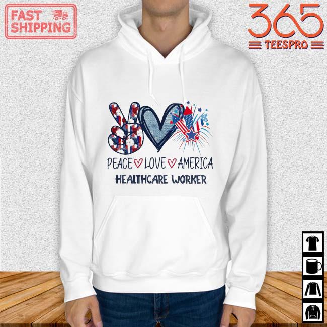 Peace Love America Healthcare Worker 4th Of July Shirt Hoodie trang