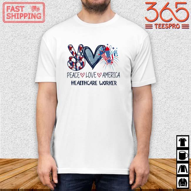 Peace Love America Healthcare Worker 4th Of July Shirt