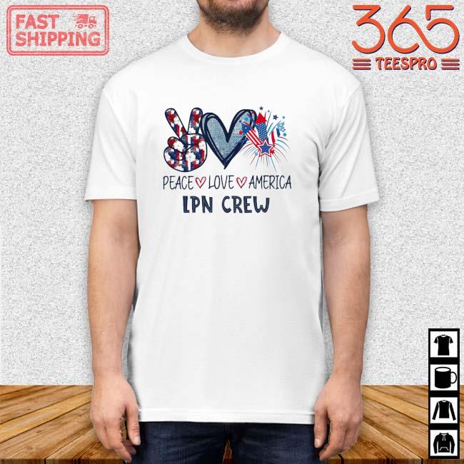 Peace Love America LPN Crew 4th Of July Shirt