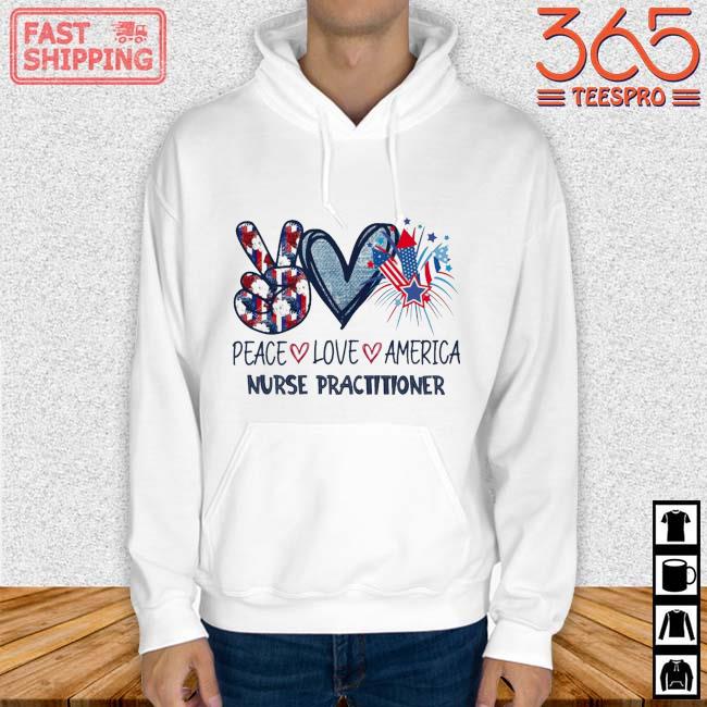 Peace Love America Nurse Practitioner 4th Of July Shirt Hoodie trang