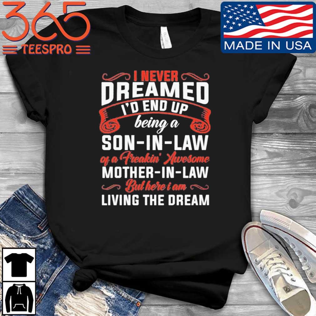 Download I Never Dreamed I D End Up Being A Son In Law Of Freaking Awesome Mother In Law Shirt Sweater Hoodie And Long Sleeved Ladies Tank Top
